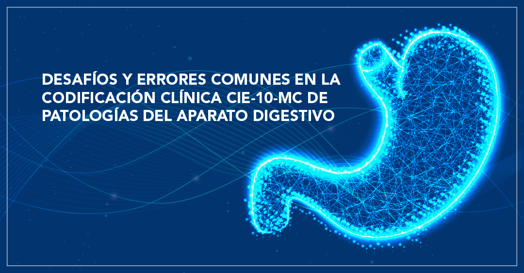 Desafíos y errores comunes en la Codificación Clínica CIE-10-MC de Patologías del Aparato Digestivo